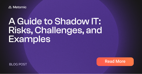 A Guide to Shadow IT: Risks, Challenges, and Examples