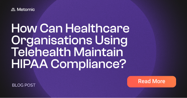 How Can Healthcare Organisations Using Telehealth Maintain HIPAA Compliance?
