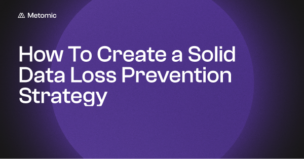 How To Create a Solid Data Loss Prevention Strategy