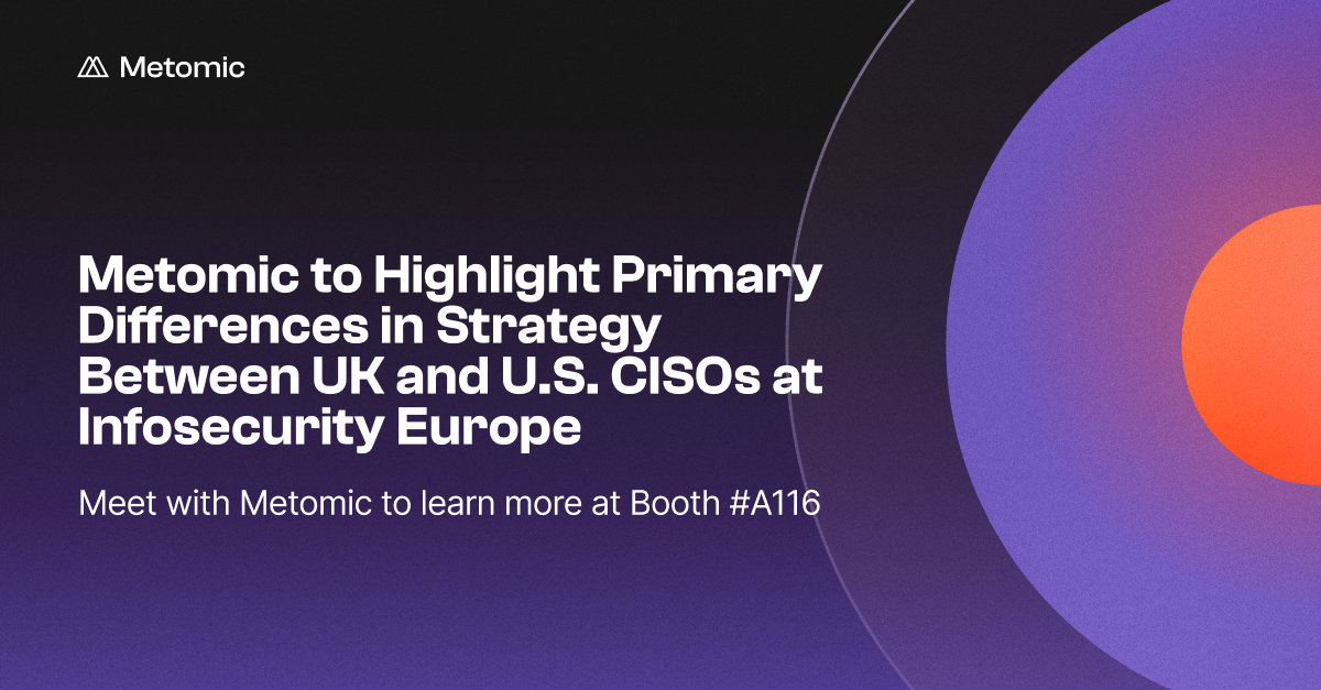Metomic to Highlight Primary Differences in Strategy Between UK and U.S. CISOs at Infosecurity Europe