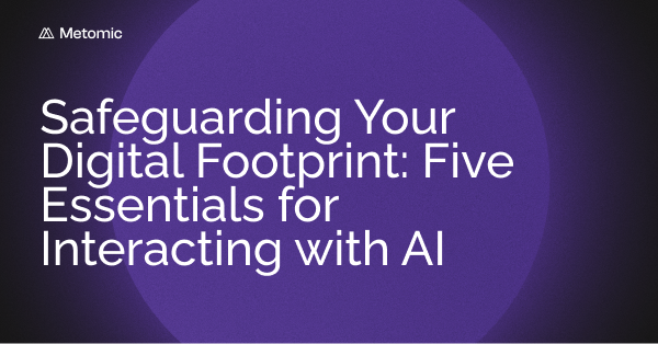 Safeguarding Your Digital Footprint: Five Essentials for Interacting with AI