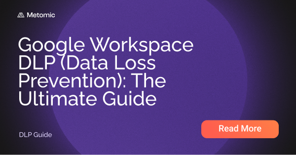 Google Workspace DLP (Data Loss Prevention): The Ultimate Guide