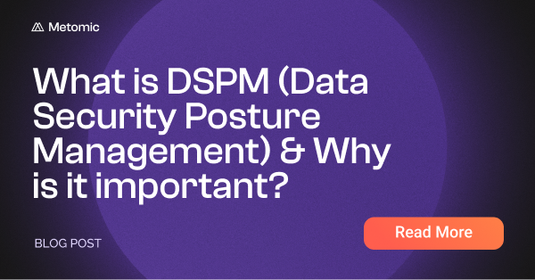 What is DSPM (Data Security Posture Management) & Why is it important?