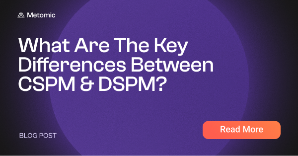 What Are The Key Differences Between CSPM & DSPM?