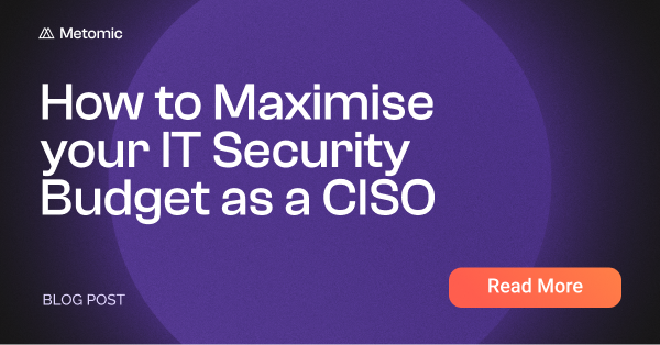 How to Maximise your IT Security Budget as a CISO