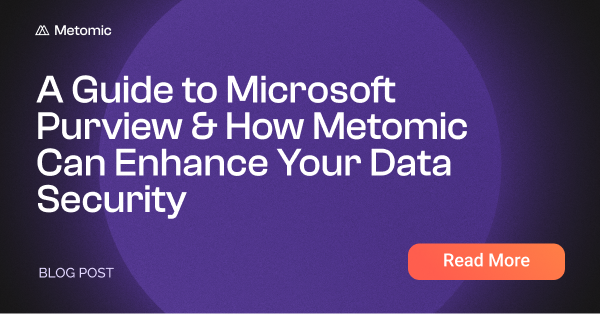 A Guide to Microsoft Purview & How Metomic Can Enhance Your Data Security