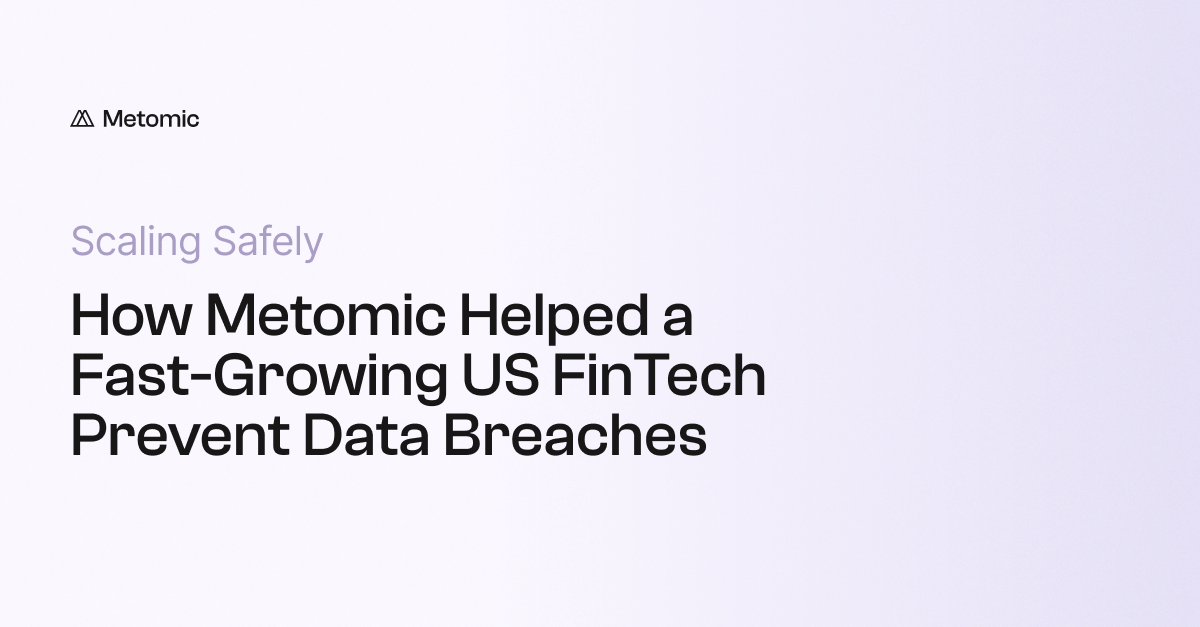 Scaling Safely: How Metomic Helped a Fast-Growing US FinTech Prevent Data Breaches